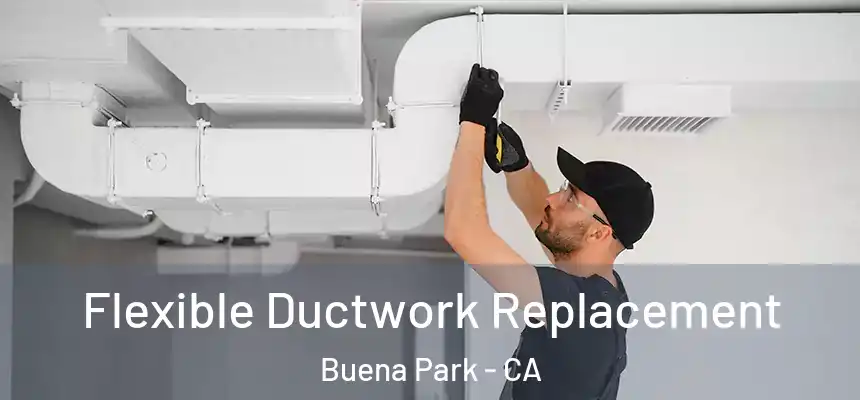 Flexible Ductwork Replacement Buena Park - CA